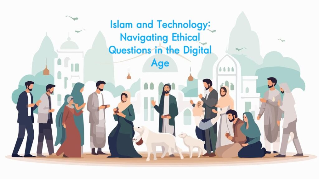 Islam and Technology: Navigating Ethical Questions in the Digital Age