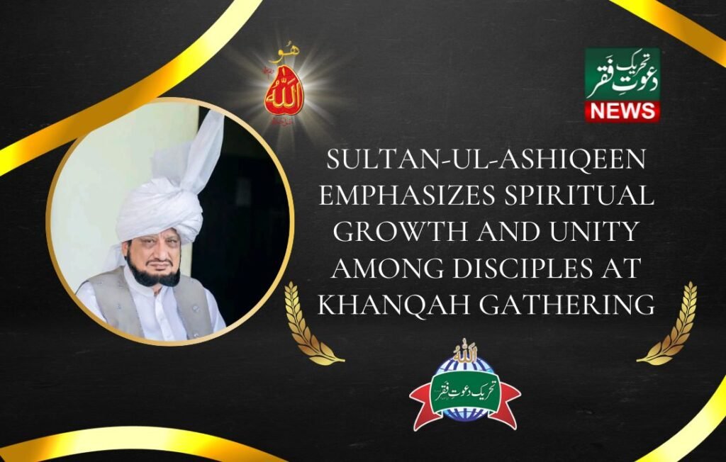 Sultan ul Ashiqeen Emphasizes Spiritual Growth and Unity Among Disciples at Khanqah Gathering